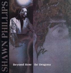 Shawn Phillips : Beyond Here Be Dragons